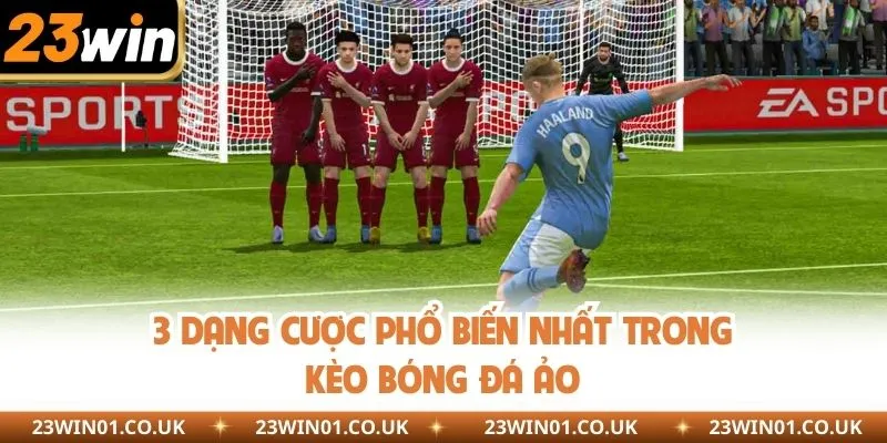 3 dạng cược phổ biến nhất trong kèo bóng đá ảo