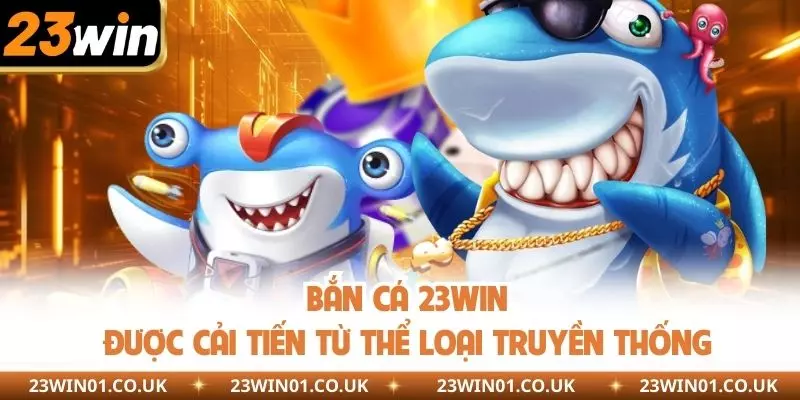 Kinh Nghiệm Chơi Bắn Cá 23win - Bí Quyết Để Rinh Thưởng Lớn 1 Bắn cá 23WIN được cải tiến từ thể loại truyền thống