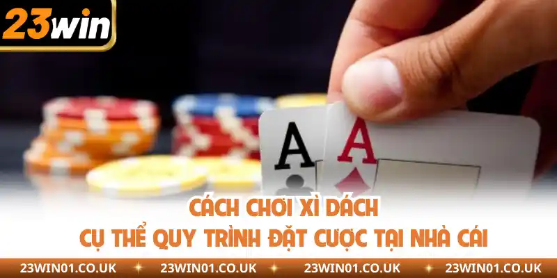 Cách Chơi Xì Dách - Cẩm Nang A Đến Z Dành Cho Tay Cược Mới 3 Cụ thể các bước để trải nghiệm xì dách