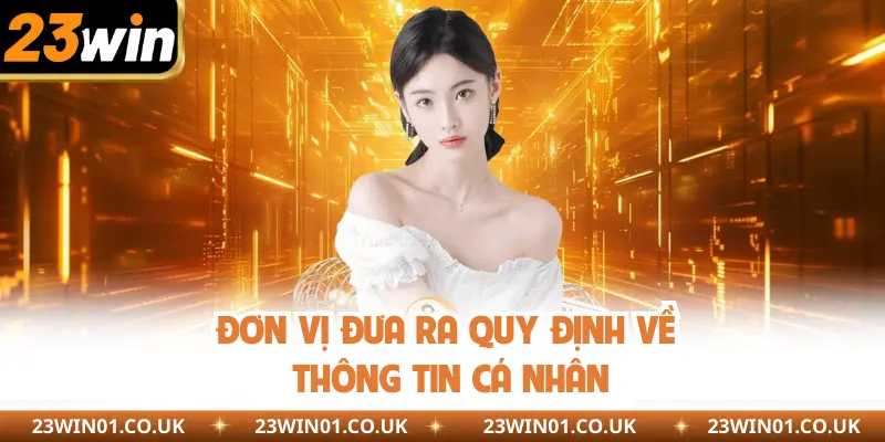 Chính Sách Bảo Mật 23Win - Cam Kết An Toàn 100% 2 Đơn vị đưa ra quy định về thông tin cá nhân