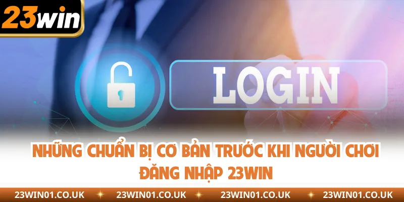 Đăng Nhập 23win - Kết Nối Đam Mê Với Giải Trí Trực Tuyến 1 Nên chuẩn bị những gì trước khi đăng nhập 23win?