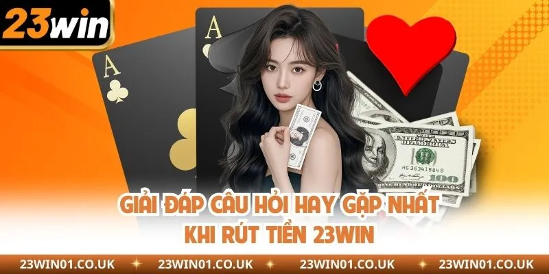 Rút Tiền 23WIN - Hướng Dẫn Chi Tiết Từng Bước An Toàn 4 Giải đáp câu hỏi hay gặp nhất khi rút tiền 23WIN