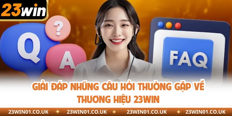 23WIN 25 Giải đáp những câu hỏi thường gặp về thương hiệu 23WIN