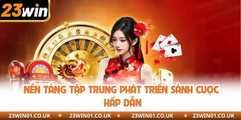 Giới thiệu 23Win - Sân Chơi Cá Cược Đình Đám Nhất Châu Á 2 Nền tảng tập trung phát triển sảnh cược hấp dẫn