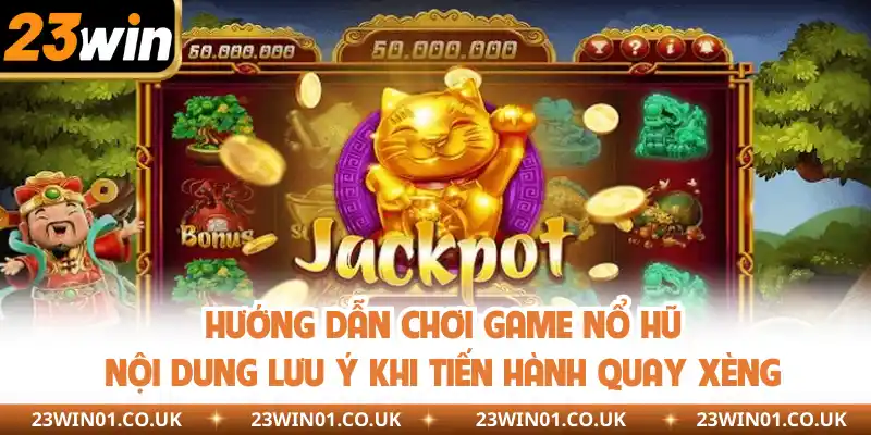 Hướng Dẫn Chơi Game Nổ Hũ - Săn Ngay Jackpot Tiền Tỷ 3 Lưu ý cần nắm để săn hũ mượt mà, thuận tiện