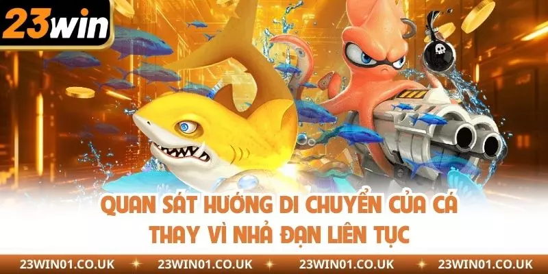 Kinh Nghiệm Chơi Bắn Cá 23win - Bí Quyết Để Rinh Thưởng Lớn 3 Không nhả đạn liên tục mà nên quan sát hướng