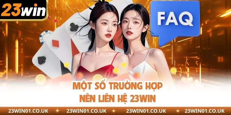 Một số trường hợp nên liên hệ 23WIN để được hướng dẫn