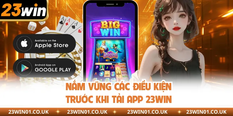 Tải App 23WIN Để Khám Phá Nền Tảng Giải Trí Hàng Đầu 1 Nắm vững các điều kiện trước khi tải app 23WIN