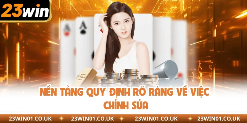 Điều Kiện Điều Khoản 23Win - Nguyên Tắc Cần Tuân Thủ 4 Nền tảng quy định rõ ràng về việc chỉnh sửa