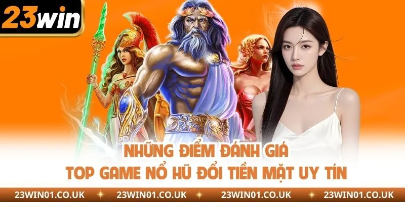 Top Game Nổ Hũ Đổi Tiền Mặt Hấp Dẫn Nhất Tại Nhà Cái 23WIN 3 Những điểm đánh giá top game nổ hũ đổi tiền mặt uy tín