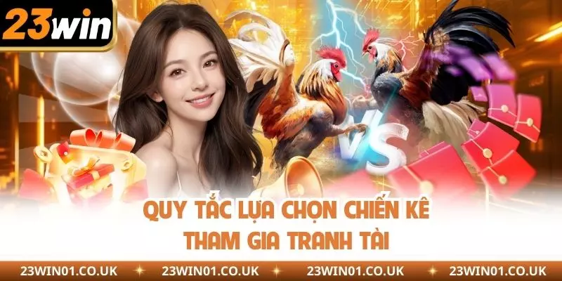 Đá Gà Cựa Sắt 23WIN - Những Trận Đấu Gay Cấn Và Mãn Nhãn 2 Quy tắc lựa chọn chiến kê tranh tài