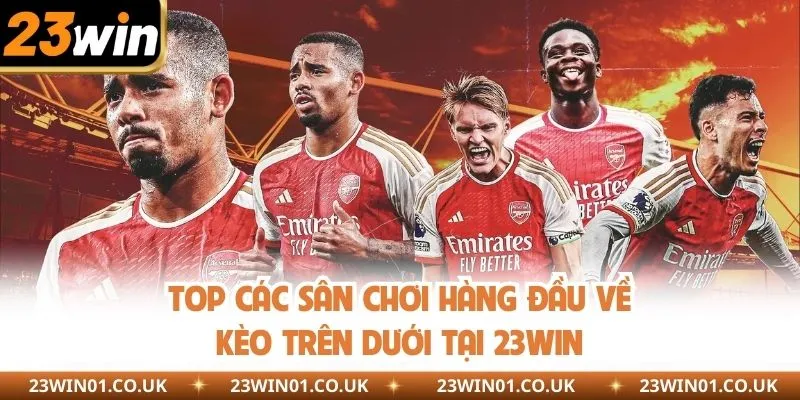 Kèo Trên Dưới - Mẹo Đọc Vị Tỷ Lệ Chuẩn, Săn Thưởng Khủng 3 Top các sân chơi hàng đầu về kèo trên dưới tại 23WIN