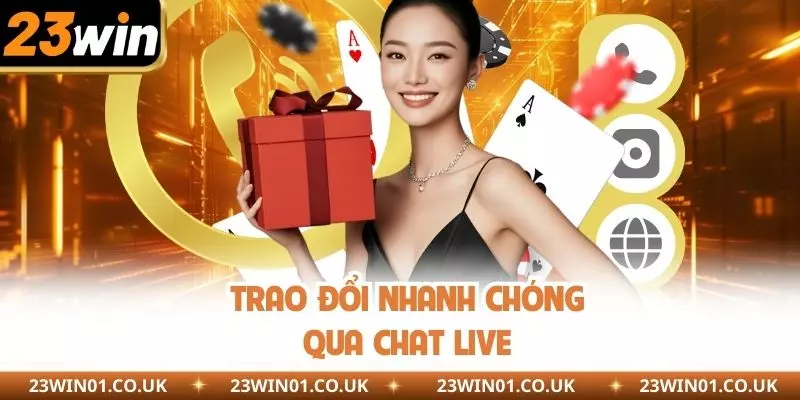 Trao đổi nhanh chóng qua Chat live để được hỗ trợ