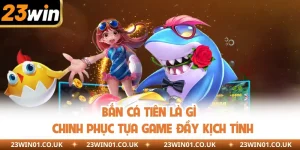 Bắn Cá Tiên Là Gì - Chinh Phục Tựa Game Đầy Kịch Tính