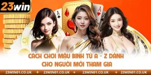 Cách Chơi Mậu Binh Từ A - Z Dành Cho Người Mới Tham Gia