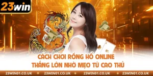 Cách Chơi Rồng Hổ Online - Thắng Lớn Nhờ Mẹo Từ Cao Thủ