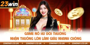 Game Nổ Hũ Đổi Thưởng - Nhận Thưởng Lớn Làm Giàu Nhanh Chóng