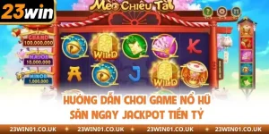 Hướng Dẫn Chơi Game Nổ Hũ - Săn Ngay Jackpot Tiền Tỷ