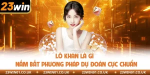 Lô Khan Là Gì - Nắm Bắt Phương Pháp Dự Đoán Cực Chuẩn