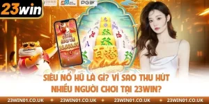 Siêu Nổ Hũ Là Gì? Vì Sao Thu Hút Nhiều Người Chơi Tại 23WIN?